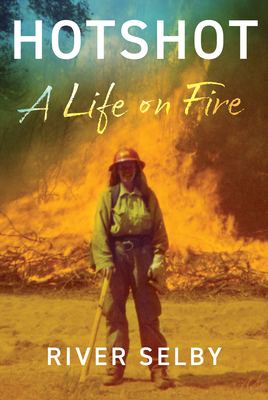Hotshot: A Life on Fire By River Selby Cover Image