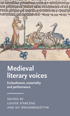 Medieval Literary Voices: Embodiment, Materiality and Performance (Manchester Medieval Literature and Culture) By Louise D'Arcens (Editor), Sif Ríkharðsdóttir (Editor) Cover Image