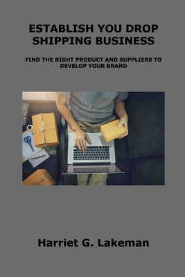 Establish You Drop Shipping Business: Find the Right Product and Suppliers to Develop Your Brand By Harriet G. Lakeman Cover Image