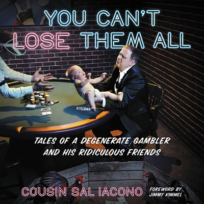 You Can't Lose Them All Lib/E: Tales of a Degenerate Gambler and His Ridiculous Friends By Sal Iacono, Sal Iacono (Read by), Jimmy Kimmel (Read by) Cover Image