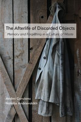 The Afterlife of Discarded Objects: Memory and Forgetting in a Culture of Waste (Visual Rhetoric) Cover Image