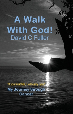 A Walk with God: My Journey Through Cancer By David C. Fuller Cover Image