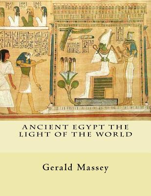 Ancient Egypt The Light of the World: Vol. 1 and 2 By Gerald Massey Cover Image