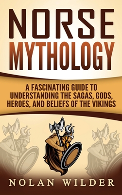 Norse Mythology: A Fascinating Guide to Understanding the Sagas, Gods, Heroes, and Beliefs of the Vikings By Matt Clayton Cover Image