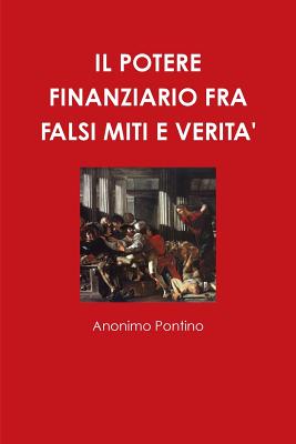 Il Potere Finanziario Fra Falsi Miti E Verita' By Anonimo Pontino Cover Image
