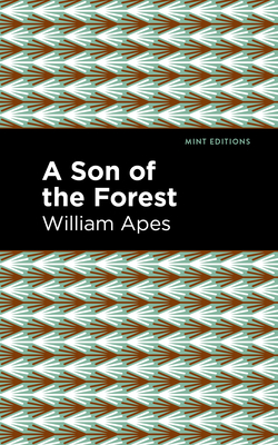 A son of the forest. : The experience of William Apes, a native of