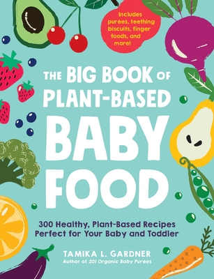 The Big Book of Plant-Based Baby Food: 300 Healthy, Plant-Based Recipes Perfect for Your Baby and Toddler By Tamika L. Gardner Cover Image