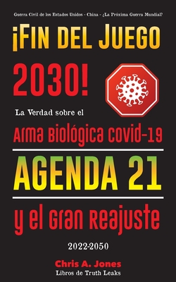 ¡Fin del Juego 2030!: La Verdad sobre el Arma Biológica Covid-19, la Agenda21 y el Gran Reajuste - 2022-2050 - Guerra Civil de los Estados U By Libros de Truth Leaks, Chris a Jones (Other) Cover Image