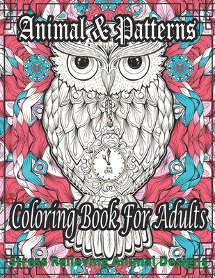 Animal & Patterns Coloring Book For Adults Stress Relieving Animal Designs: Stress Relieving Designs Animals Coloring Book For Adults Relaxation.... By Sherry W. Washington Cover Image