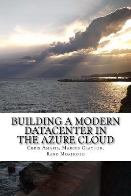 Building a Modern Datacenter in the Azure Cloud By Marcus Clayton, Rand Morimoto, Chris Amaris Cover Image