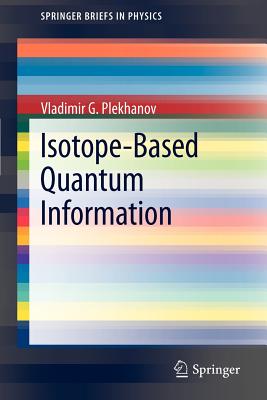 Isotope-Based Quantum Information (Springerbriefs in Physics) By Vladimir G. Plekhanov Cover Image