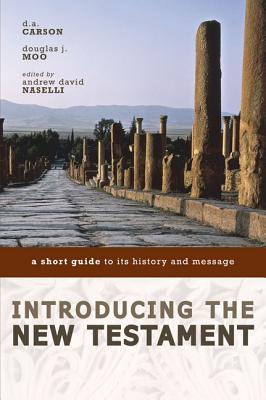 Introducing the New Testament: A Short Guide to Its History and Message By D. A. Carson, Douglas J. Moo, Andrew David Naselli (Editor) Cover Image