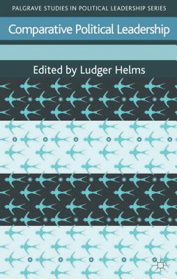Comparative Political Leadership (Palgrave Studies in Political Leadership) By Ludger Helms (Editor) Cover Image