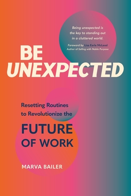 Be Unexpected: Resetting Routines to Revolutionize the Future of Work By Marva Bailer Cover Image