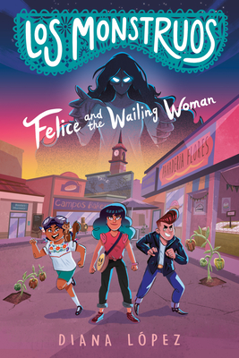 Los Monstruos: Felice and the Wailing Woman By Diana López Cover Image