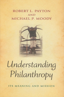 Understanding Philanthropy: Its Meaning and Mission (Philanthropic and Nonprofit Studies) Cover Image
