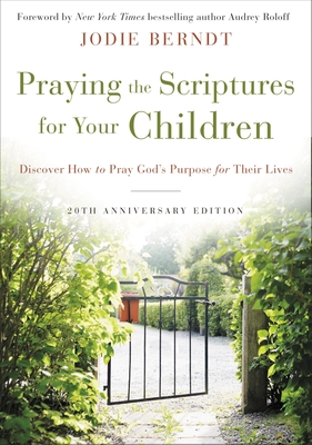 Praying the Scriptures for Your Children 20th Anniversary Edition: Discover How to Pray God's Purpose for Their Lives By Jodie Berndt Cover Image