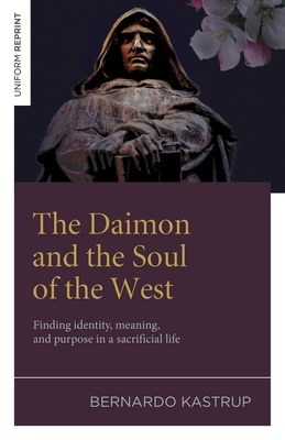 The Daimon and the Soul of the West: Finding identity, meaning, and purpose in a sacrificial life By Bernardo Kastrup Cover Image