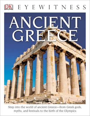 DK Eyewitness Books: Ancient Greece: Step into the World of Ancient Greece from Greek Gods, Myths, and Festivals to t Cover Image