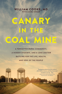 Canary in the Coal Mine: A Forgotten Rural Community, a Hidden Epidemic, and a Lone Doctor Battling for the Life, Health, and Soul of the Peopl Cover Image