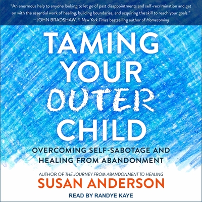 Taming Your Outer Child Lib/E: Overcoming Self-Sabotage and Healing from Abandonment By Randye Kaye (Read by), Susan Anderson Cover Image