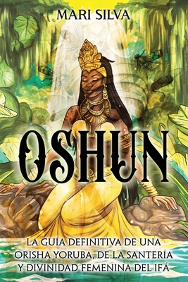 Oshun: La guía definitiva de una orisha yoruba, de la santería y divinidad femenina del ifá Cover Image