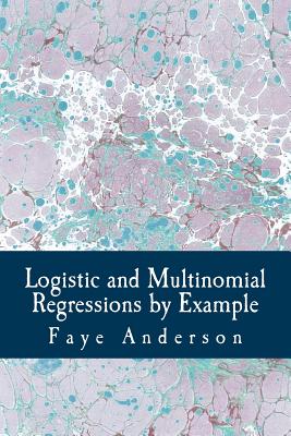 Logistic and Multinomial Regressions by Example: Hands on Approach Using R Cover Image