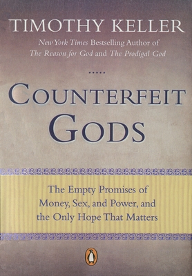 Counterfeit Gods: The Empty Promises of Money, Sex, and Power, and the Only Hope that Matters Cover Image