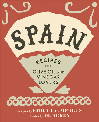 Spain: Recipes for Olive Oil and Vinegar Lovers Cover Image