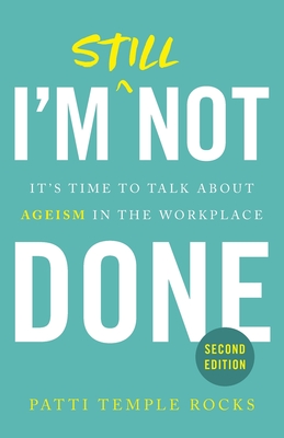 I'm Still Not Done: It's Time to Talk About Ageism in the Workplace By Patti Temple Rocks Cover Image