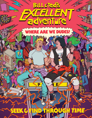 Bill & Ted's Excellent Adventure(TM): Where Are We, Dudes?: Seek & Find Through Time Cover Image