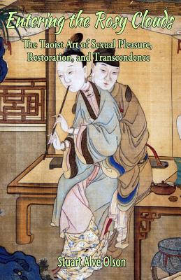 Entering the Rosy Clouds: The Taoist Art of Sexual Pleasure, Restoration, and Transcendence Cover Image
