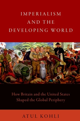 Imperialism and the Developing World: How Britain and the United States Shaped the Global Periphery By Atul Kohli Cover Image