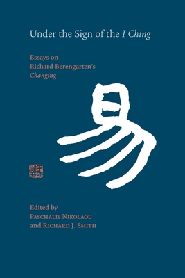 Under the Sign of the I Ching: Essays on Richard Berengarten's 'Changing' Cover Image