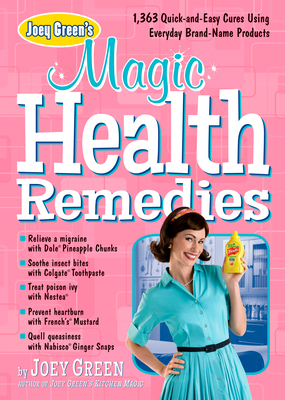 Joey Green's Magic Health Remedies: 1,363 Quick-and-Easy Cures Using Brand-Name Products Cover Image