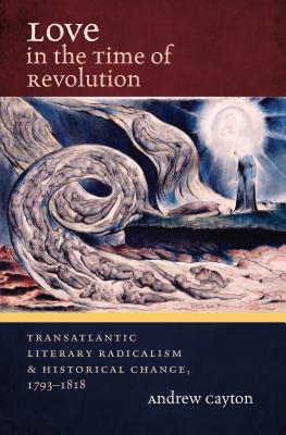 Love in the Time of Revolution: Transatlantic Literary Radicalism and Historical Change, 1793-1818 (Published by the Omohundro Institute of Early American Histo)
