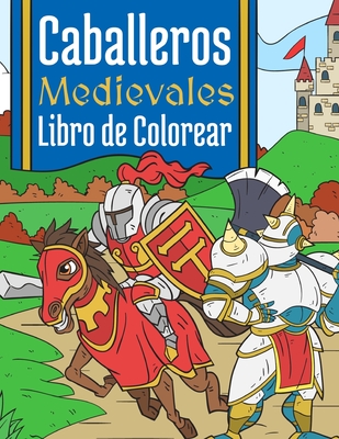 Caballeros Medievales: Libro de Colorear Para Niños 4-10 Años By Bee Art Press Cover Image