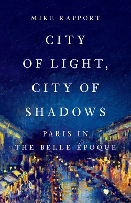 City of Light, City of Shadows: Paris in the Belle Époque