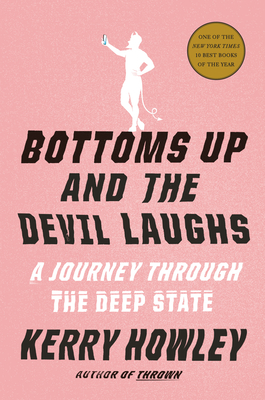 Bottoms Up and the Devil Laughs: A Journey Through the Deep State By Kerry Howley Cover Image