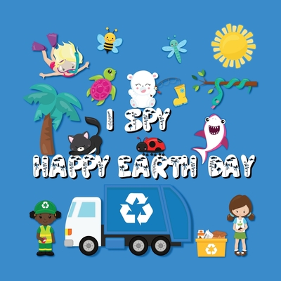 I Spy Happy Earth Day: An Educational Earth Day Book For Toddlers and Preschoolers Full of I Spy Games, Mazes, and Fun Earth Facts Cover Image