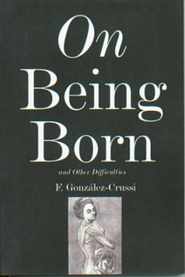 On Being Born and Other Difficulties By F. Gonzalez-Crussi Cover Image