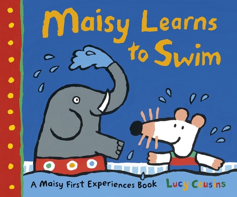 Maisy Learns to Swim: A Maisy First Experience Book By Lucy Cousins, Lucy Cousins (Illustrator) Cover Image