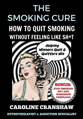 The Smoking Cure: How To Quit Smoking Without Feeling Like Sh*t (With Bonus Workbook) By Grant Bodle (Editor), Caroline Cranshaw Cover Image