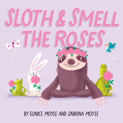 Sloth and Smell the Roses (A Hello!Lucky Book) By Hello!Lucky, Sabrina Moyle, Eunice Moyle (Illustrator) Cover Image