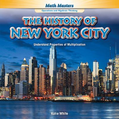 The History of New York City: Understand Properties of Multiplication (Math Masters: Operations and Algebraic Thinking) Cover Image