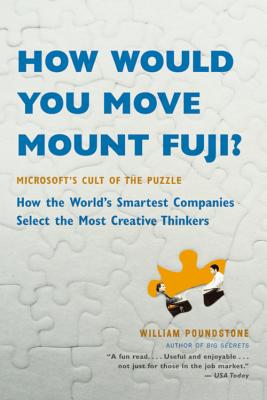 How Would You Move Mount Fuji?: Microsoft's Cult of the Puzzle -- How the World's Smartest Companies Select the Most Creative Thinkers By William Poundstone Cover Image