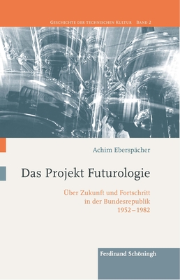 Das Projekt Futurologie: Über Zukunft Und Fortschritt in Der Bundesrepublik 1952-1982 Cover Image