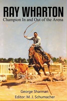 Ray Wharton: Champion In and Out of the Arena By George Sharman, M. J. Schumacher Cover Image