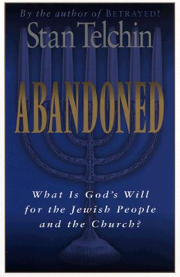 Abandoned: What Is God's Will for the Jewish People and the Church? By Stan Telchin, Arthur Glasser (Foreword by) Cover Image