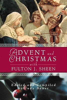 Advent and Christmas Wisdom with Fulton J Sheen: Daily Scripture and Prayers Together with Sheen's Own Words Cover Image